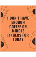 I don't have enough coffee or middle fingers for today