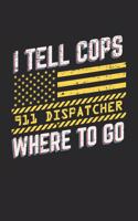 I Tell Cops Where To Go 911 Dispatcher: Police Operator. Dot Grid Composition Notebook to Take Notes at Work. Dotted Bullet Point Diary, To-Do-List or Journal For Men and Women.