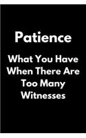 Patience - What You Have When There Are Too Many Witnesses: Sarcastic Funny Office Gag Journal/Notebook