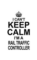 I Can't Keep Calm I'm A Rail Traffic Controller
