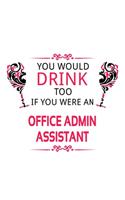You Would Drink Too If You Were An Office Admin Assistant: Original Office Admin Assistant Notebook, Office Administrative Secretary Journal Gift, Diary, Doodle Gift or Notebook - 6 x 9 Compact Size, 109 Bla