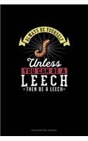 Always Be Yourself Unless You Can Be A Leech Then Be A Leech: Song Writing Journal