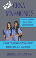 MORE CRNA Mnemonics: 125 MORE Tips, Tricks, and Memory Cues to Help You Kick-Ass in CRNA School