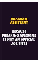 Program Assistant, Because Freaking Awesome Is Not An Official Job Title: 6X9 Career Pride Notebook Unlined 120 pages Writing Journal