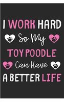 I Work Hard So My Toy Poodle Can Have A Better Life: Lined Journal, 120 Pages, 6 x 9, Toy Poodle Dog Gift Idea, Black Matte Finish (I Work Hard So My Toy Poodle Can Have A Better Life Journal)