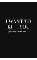 I Want To Ki _ _ You (Answers May Vary)