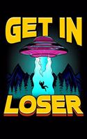 Get In Loser: Get In Loser Alien Abduction Pun Awesome UFO Spaceship Blank Composition Notebook for Journaling & Writing (120 Lined Pages, 6" x 9")