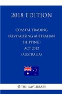 Coastal Trading (Revitalising Australian Shipping) Act 2012 (Australia) (2018 Edition)