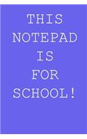This notepad is for school!