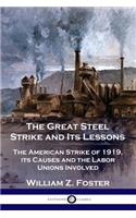 Great Steel Strike and Its Lessons: The American Strike of 1919, its Causes and the Labor Unions Involved