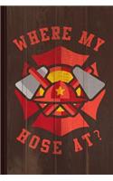 Where My Hose at Funny Fireman Journal Notebook: Blank Lined Ruled for Writing 6x9 110 Pages