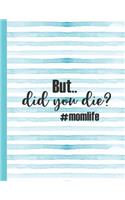 But Did You Die #momlife: Mom Notebook for Writing or Journaling - College Ruled Blank Lines