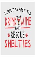 I Just Want to Drink Wine and Rescue Shelties: Funny Blank Lined Journal for Wine and Sheltie Dog