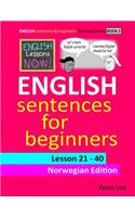 English Lessons Now! English Sentences for Beginners Lesson 21 - 40 Norwegian Edition