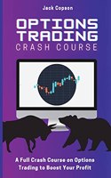 Options Trading Crash Course: A Full Crash Course on Options Trading to Boost Your Profit