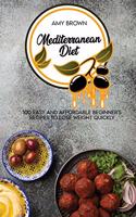 Mediterranean Diet: 100 Easy And Affordable Beginner's Recipes To Lose Weight Quickly