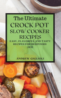 The Ultimate Crock Pot Slow Cooker Recipes 2021: Easy, Flavorful and Tasty Recipes for Beginners