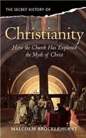 Secret History of Christianity: How the Church Exploited the Myth of Christ. Malcolm Brocklehurst