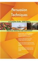 Persuasion Techniques A Complete Guide - 2020 Edition