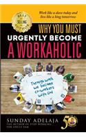 Why You Need To Urgently Become a Workaholic
