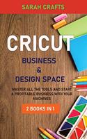 Cricut: 2 BOOKS IN 1: BUSINESS & DESIGN SPACE: Master all the tools and start a profitable business with your machines