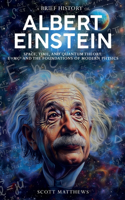 Brief History of Albert Einstein - Space, Time, and Quantum Theory