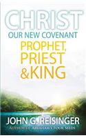 Christ, Our New Covenant Prophet, Priest and King