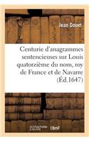 Une Centurie d'Anagrammes Sentencieuses Sur l'Auguste Nom de Sa Majesté Très-Chrestienne: Louis Quatorzième Du Nom, Roy de France Et de Navarre