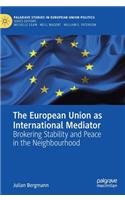 European Union as International Mediator: Brokering Stability and Peace in the Neighbourhood