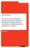 Wie hat sich die Betrachtung der Jugendforschung auf die politischen Einstellungen von Jugendlichen in Deutschland seit Beginn quantitativer Jugendsurveys verändert?