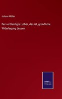 vertheidigte Luther, das ist, gründliche Widerlegung dessen