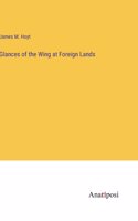 Glances of the Wing at Foreign Lands