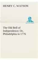 The Old Bell of Independence Or, Philadelphia in 1776