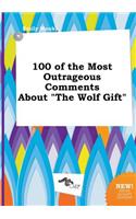 100 of the Most Outrageous Comments about the Wolf Gift