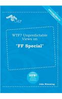 Wtf? Unpredictable Views on Ff Special: (English)