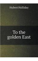 To the golden East