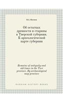 Remains of antiquity and old times in the Tver province. By archaeological map province