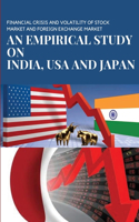 Financial Crisis and Volatility of Stock Market and Foreign Exchange Market an Empirical Study on India, USA and Japan