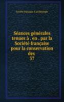 Seances generales tenues a . en . par la Societe francaise pour la conservation des .