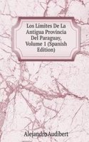 Los Limites De La Antigua Provincia Del Paraguay, Volume 1 (Spanish Edition)