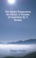 Soules Preparation for Christ: A Treatise of Contrition By T. Hooker.