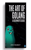 The Art of Golang: A Beginner's Guide