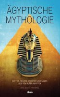 Agyptische Mythologie: Gotter, Helden, Monster und Sagen aus dem alten Agypten
