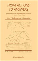 From Actions to Answers - Proceedings of the 1989 Theoretical Advanced Study Institute in Elementary Particle Physics: Proceedings of the 1989 Theoretical Advanced Study Institute in Elementary Particle Physics 5-30 June 1989 University of Co