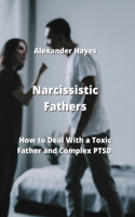 Narcissistic Fathers: How to Deal With a Toxic Father and Complex PTSD
