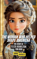 Woman Who Helped Shape America: The Story of Eliza Hamilton