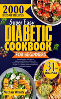 Super Easy Diabetic Cookbook for Beginners: Essential Guide To 2000-Days Of Super Easy And Delicious Diabetic Diet Recipes With Complete Food List And Meal Planner For Type 1 & 2 Diabetes / Pe