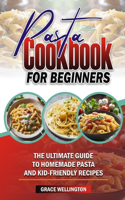 Pasta Cookbook for Beginners: The Ultimate Guide to Homemade Pasta and Kid-Friendly Recipes.