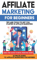 Affiliate Marketing for Beginners: Learn Affiliate Marketing in this Ultimate Guide to Affiliate Marketing for Newbies: In This beginners Guide to Affiliate Marketing, We Will Walk Yo