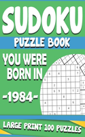 You Were Born In 1984: Sudoku Puzzle Book: Large Print Sudoku Puzzle Book For Adults & Seniors